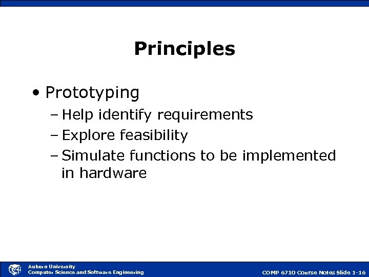 Principles • Prototyping – Help identify requirements – Explore feasibility – Simulate functions to