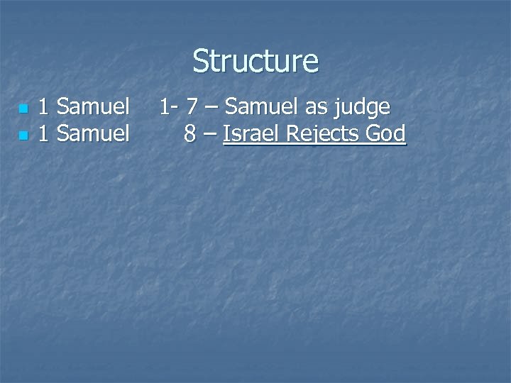 Structure n n 1 Samuel 1 - 7 – Samuel as judge 8 –