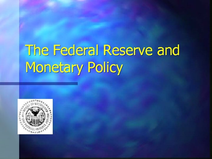 The Federal Reserve and Monetary Policy 