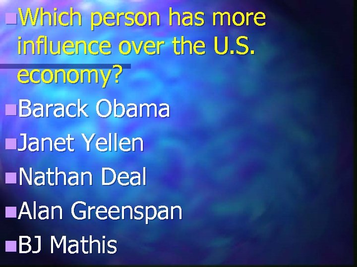 n. Which person has more influence over the U. S. economy? n. Barack Obama