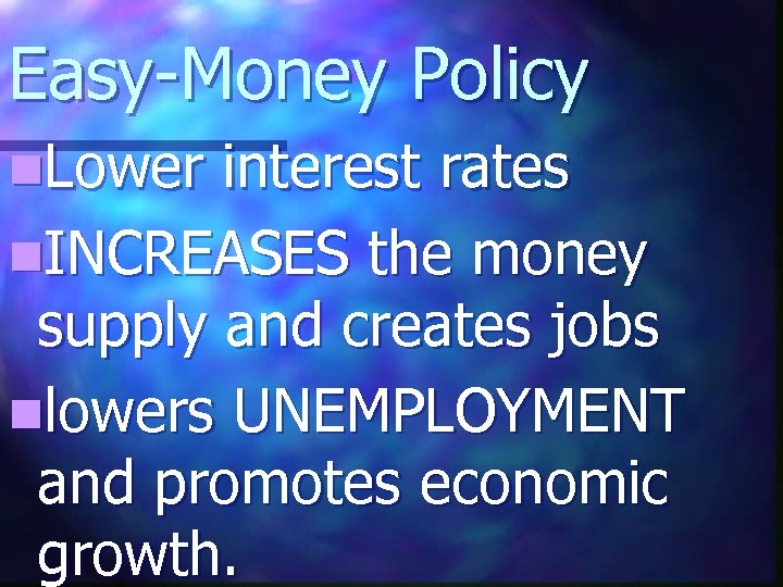 Easy-Money Policy n. Lower interest rates n. INCREASES the money supply and creates jobs