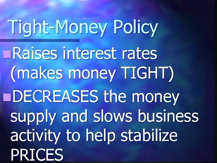 Tight-Money Policy n. Raises interest rates (makes money TIGHT) n. DECREASES the money supply