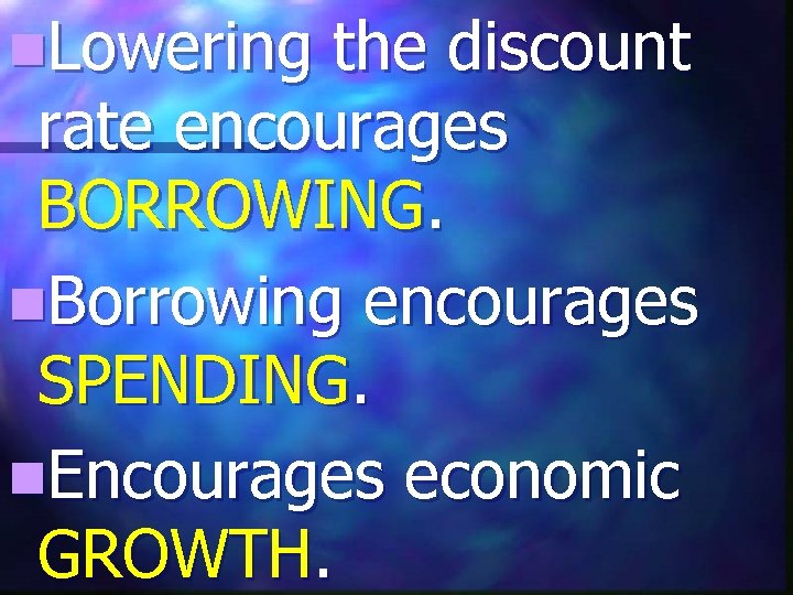 n. Lowering the discount rate encourages BORROWING. n. Borrowing encourages SPENDING. n. Encourages economic