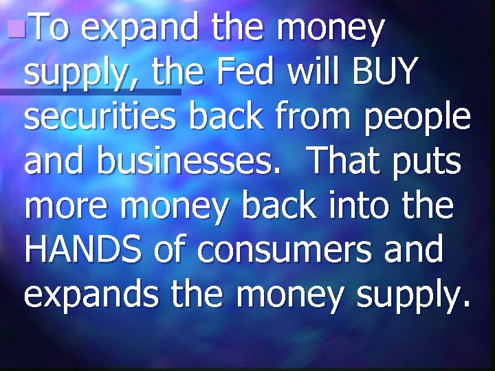 n. To expand the money supply, the Fed will BUY securities back from people