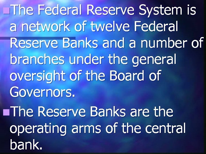 n. The Federal Reserve System is a network of twelve Federal Reserve Banks and