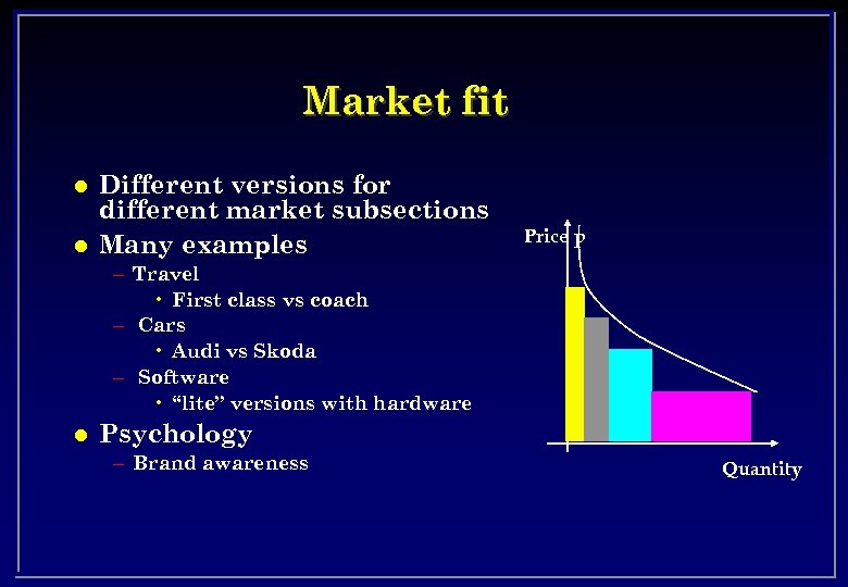 Market fit l l Different versions for different market subsections Many examples Price p