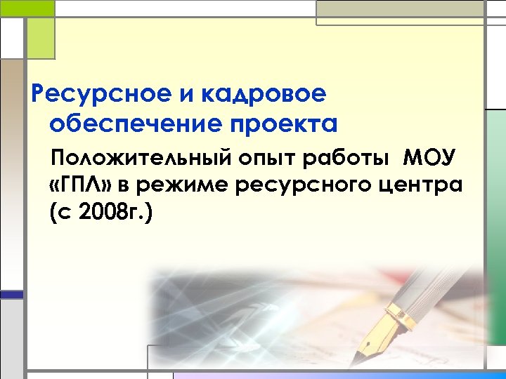 Ресурсное и кадровое обеспечение проекта Положительный опыт работы МОУ «ГПЛ» в режиме ресурсного центра