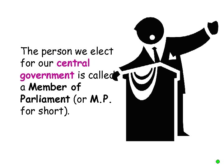 The person we elect for our central government is called a Member of Parliament