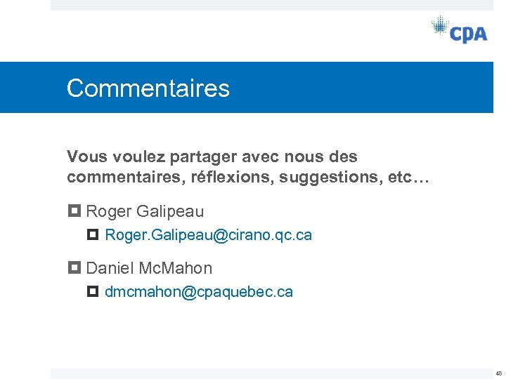 Commentaires Vous voulez partager avec nous des commentaires, réflexions, suggestions, etc… Roger Galipeau Roger.