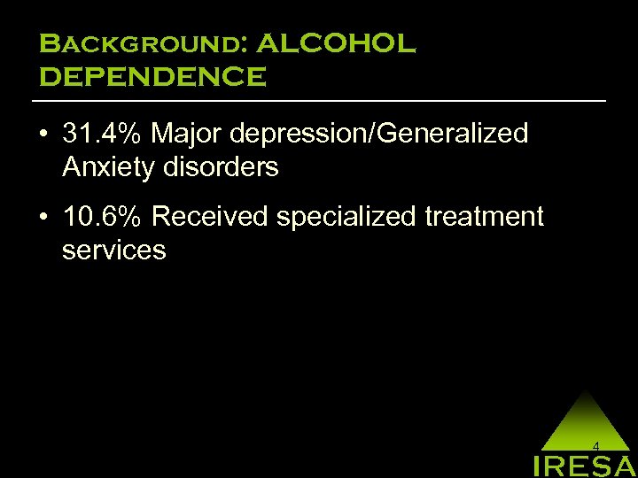 Background: ALCOHOL DEPENDENCE • 31. 4% Major depression/Generalized Anxiety disorders • 10. 6% Received