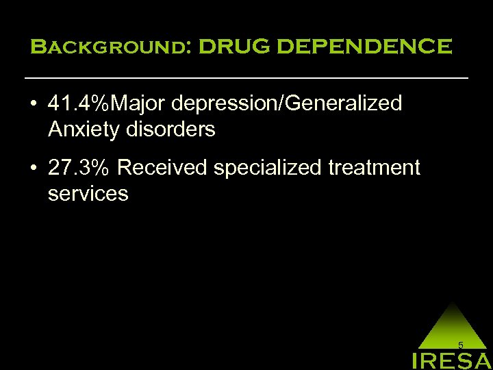 Background: DRUG DEPENDENCE • 41. 4%Major depression/Generalized Anxiety disorders • 27. 3% Received specialized