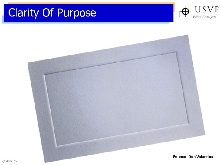 Clarity Of Purpose Value Catalysts Source: Don Valentine © 2005 USVP. All Rights Reserved