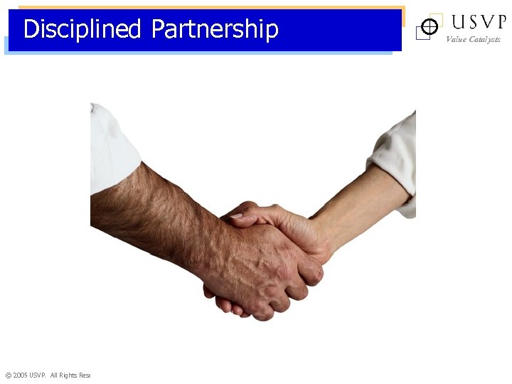 Disciplined Partnership © 2005 USVP. All Rights Reserved 18 Value Catalysts 