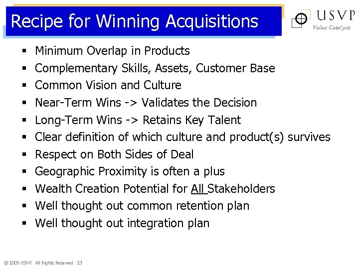 Recipe for Winning Acquisitions § § § Value Catalysts Minimum Overlap in Products Complementary