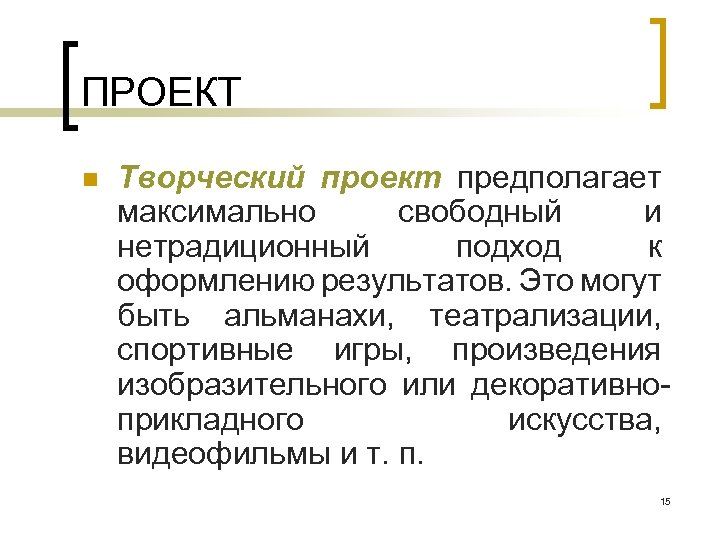 ПРОЕКТ n Творческий проект предполагает максимально свободный и нетрадиционный подход к оформлению результатов. Это