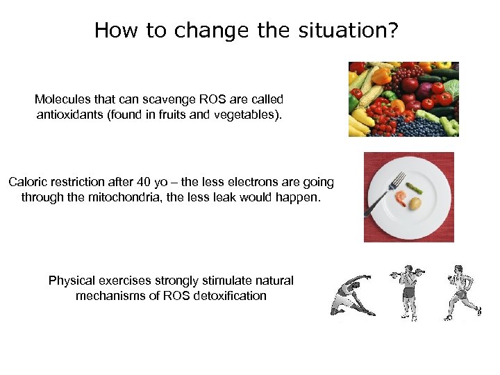 How to change the situation? Molecules that can scavenge ROS are called antioxidants (found