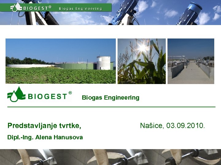Biogas Engineering Predstavljanje tvrtke, Našice, 03. 09. 2010. Dipl. -Ing. Alena Hanusova Predstavljanje tvrtke
