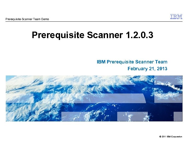 Prerequisite Scanner Team Demo Prerequisite Scanner 1. 2. 0. 3 IBM Prerequisite Scanner Team