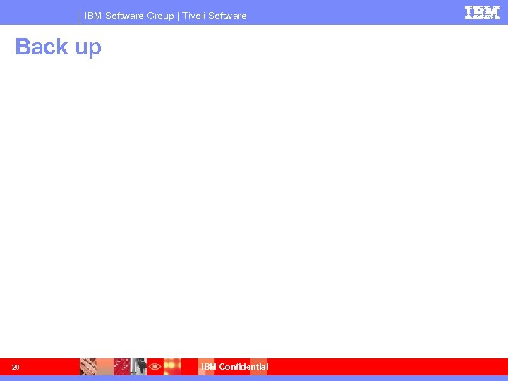 IBM Software Group | Tivoli Software Back up 20 IBM Confidential 