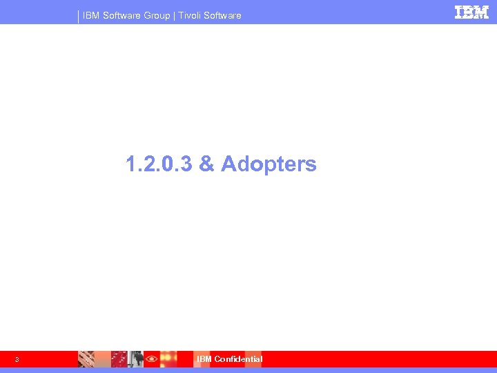 IBM Software Group | Tivoli Software 1. 2. 0. 3 & Adopters 3 IBM