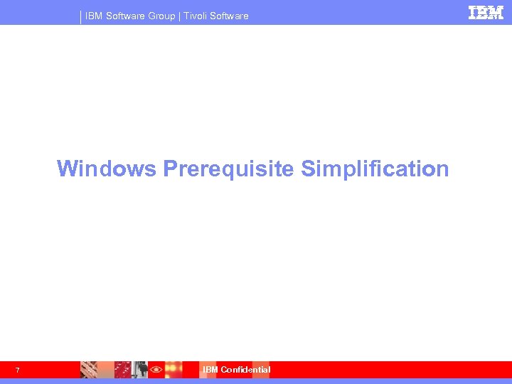 IBM Software Group | Tivoli Software Windows Prerequisite Simplification 7 IBM Confidential 