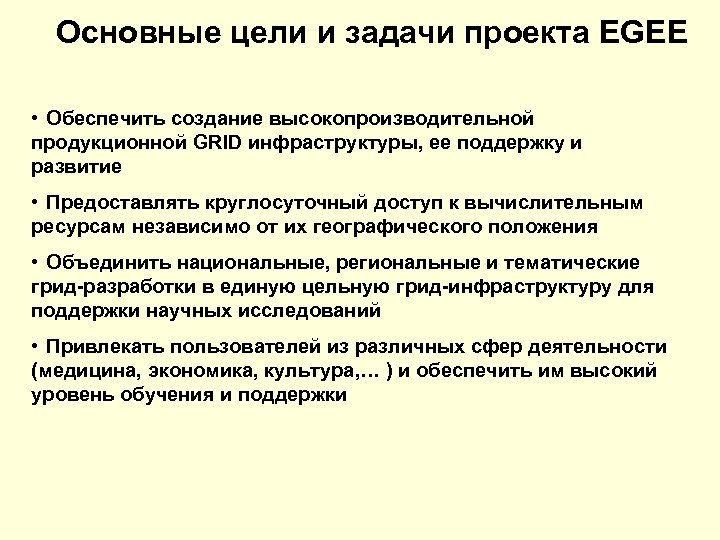 Основные цели и задачи проекта EGEE • Обеспечить создание высокопроизводительной продукционной GRID инфраструктуры, ее