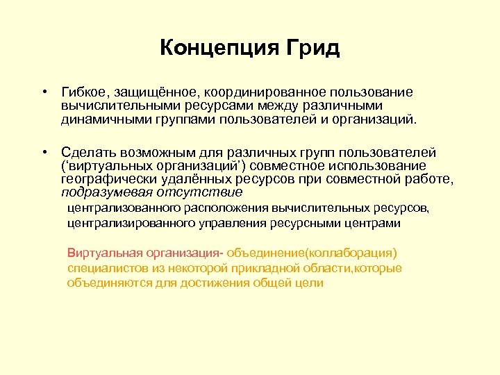 Концепция Грид • Гибкое, защищённое, координированное пользование вычислительными ресурсами между различными динамичными группами пользователей