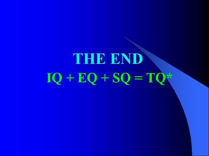THE END IQ + EQ + SQ = TQ* 