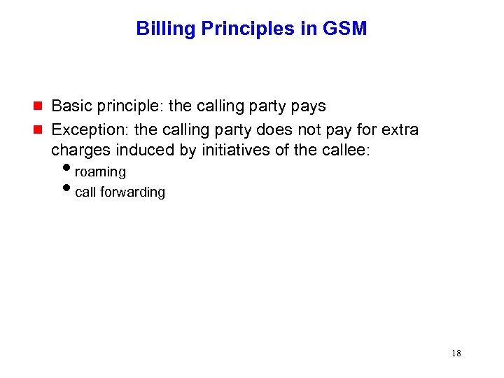 Billing Principles in GSM g g Basic principle: the calling party pays Exception: the