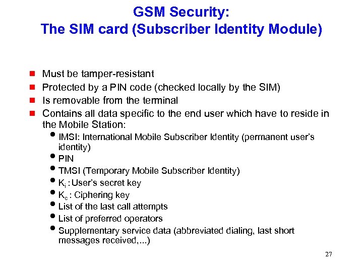 GSM Security: The SIM card (Subscriber Identity Module) g g Must be tamper-resistant Protected