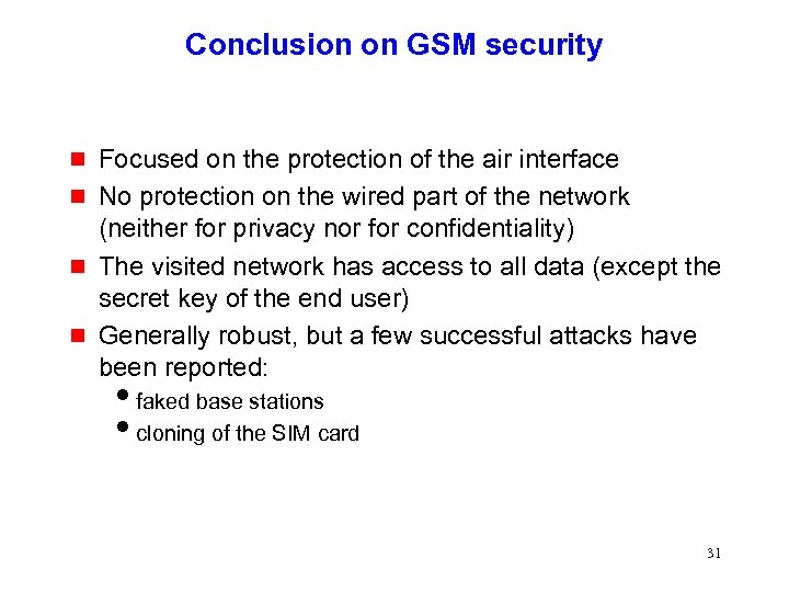 Conclusion on GSM security g g Focused on the protection of the air interface