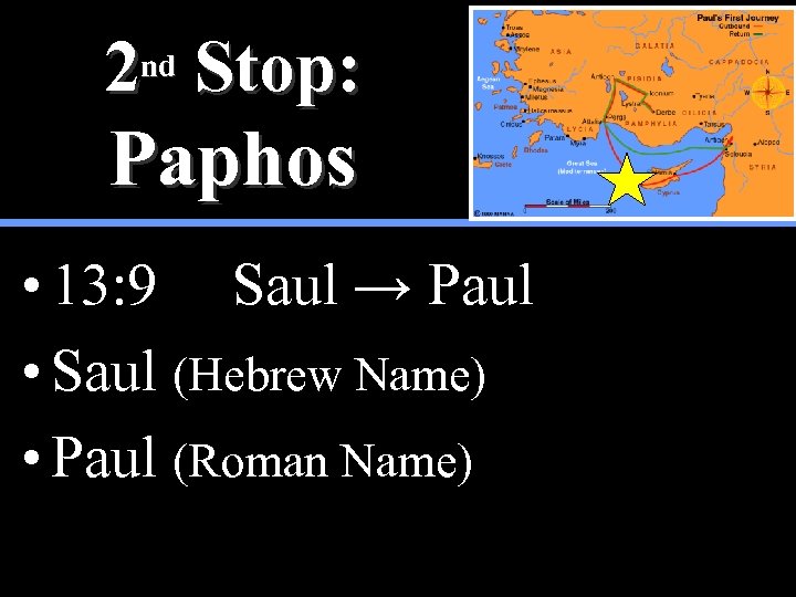2 nd Stop: Paphos • 13: 9 Saul → Paul • Saul (Hebrew Name)