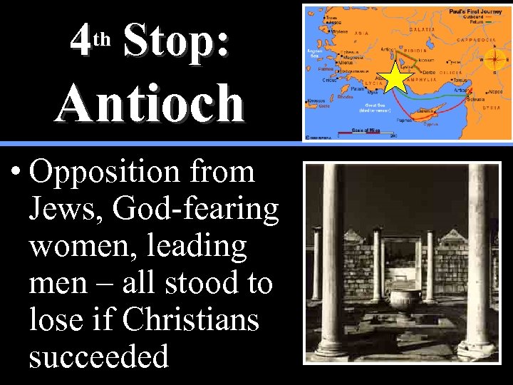 4 th Stop: Antioch • Opposition from Jews, God-fearing women, leading men – all