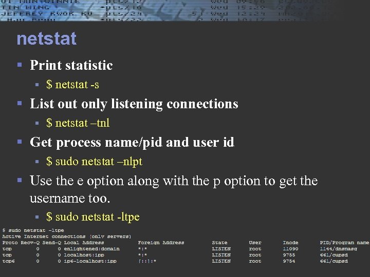 netstat § Print statistic § $ netstat -s § List out only listening connections