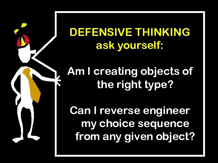 DEFENSIVE THINKING ask yourself: Am I creating objects of the right type? Can I