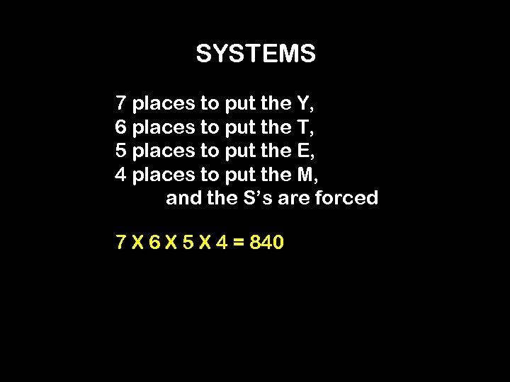 SYSTEMS 7 places to put the Y, 6 places to put the T, 5