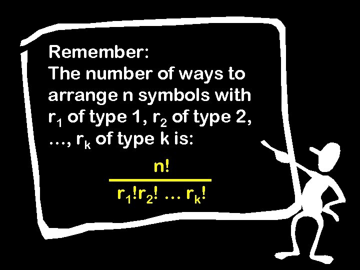 Remember: The number of ways to arrange n symbols with r 1 of type