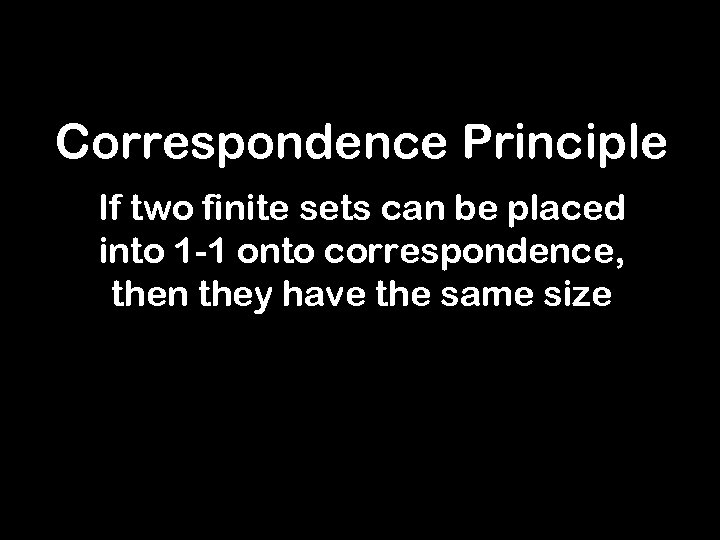 Correspondence Principle If two finite sets can be placed into 1 -1 onto correspondence,