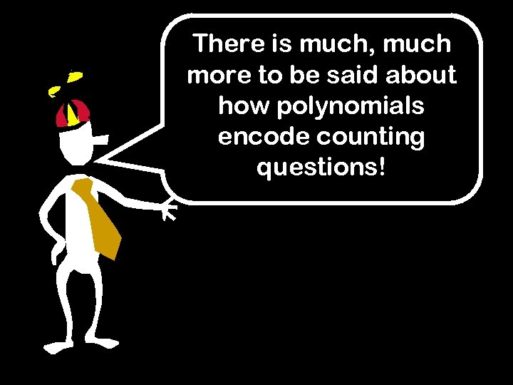 There is much, much more to be said about how polynomials encode counting questions!