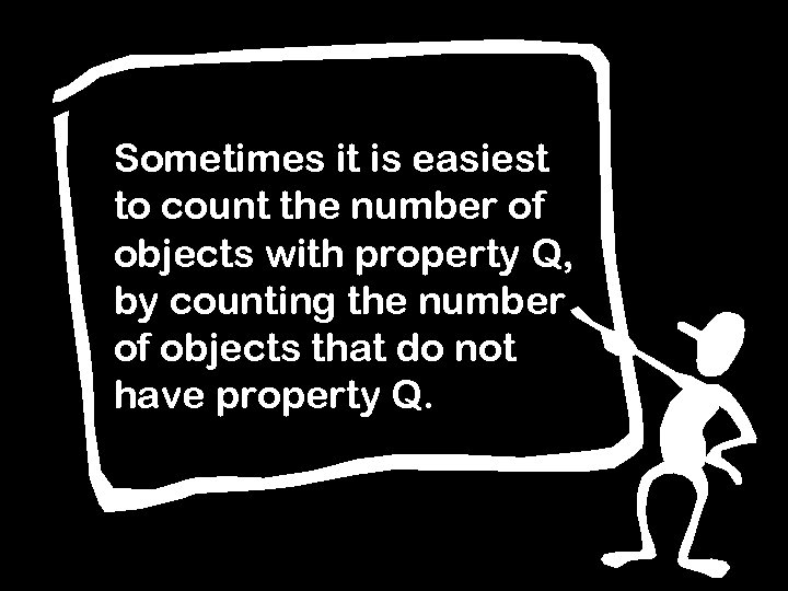 Sometimes it is easiest to count the number of objects with property Q, by