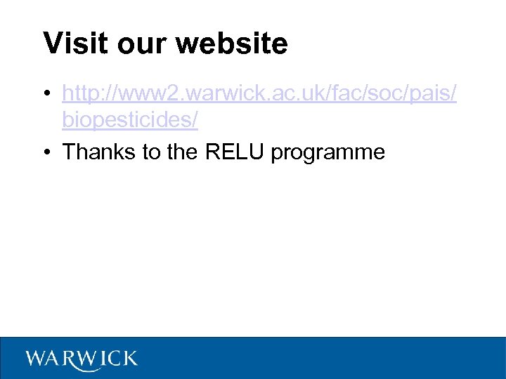 Visit our website • http: //www 2. warwick. ac. uk/fac/soc/pais/ biopesticides/ • Thanks to