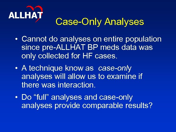 ALLHAT Case-Only Analyses • Cannot do analyses on entire population since pre-ALLHAT BP meds