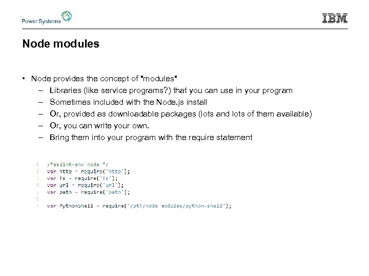 Node modules • Node provides the concept of "modules" – Libraries (like service programs?