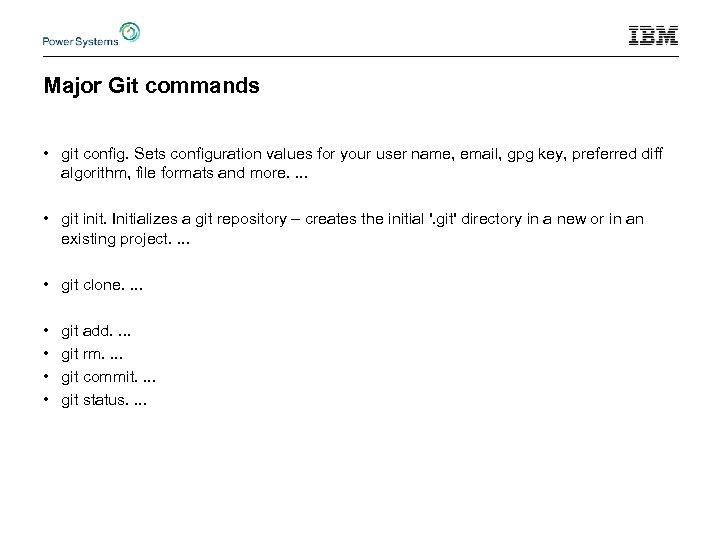 Major Git commands • git config. Sets configuration values for your user name, email,