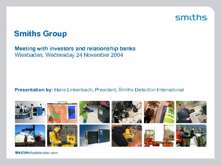 Smiths Group Meeting with investors and relationship banks Wiesbaden, Wednesday 24 November 2004 Presentation