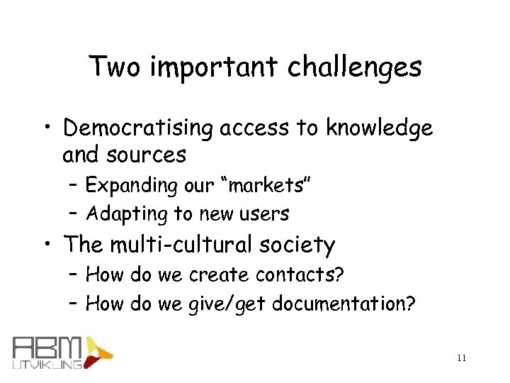 Two important challenges • Democratising access to knowledge and sources – Expanding our “markets”