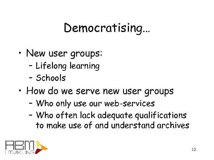 Democratising… • New user groups: – Lifelong learning – Schools • How do we
