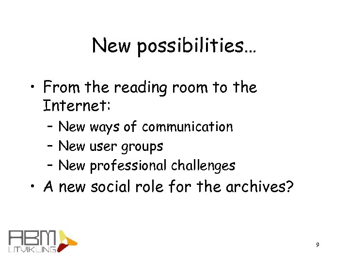 New possibilities… • From the reading room to the Internet: – New ways of