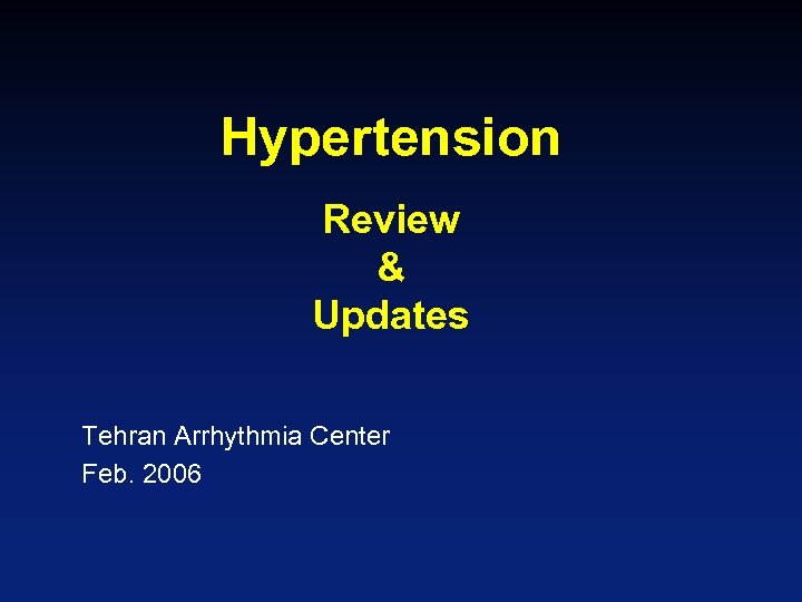 Hypertension Review & Updates Tehran Arrhythmia Center Feb. 2006 