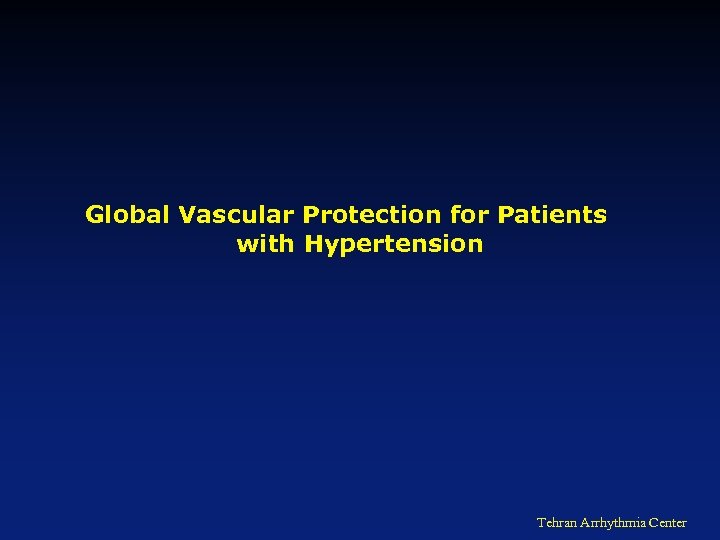 Global Vascular Protection for Patients with Hypertension Tehran Arrhythmia Center 